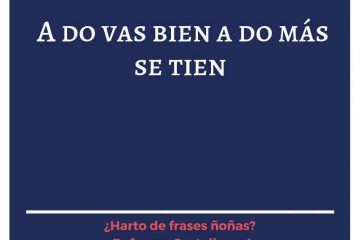 ¿A dó vas bien? A do más se tien.