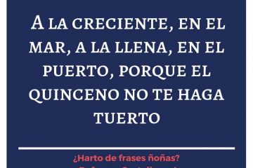 A la creciente, en el mar; a la llena, en el puerto, porque el quinceno no te haga tuerto.