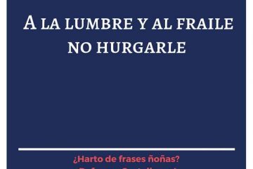A la lumbre y al fraile, no hurgarles, porque la lumbre se apaga y el fraile se arde.