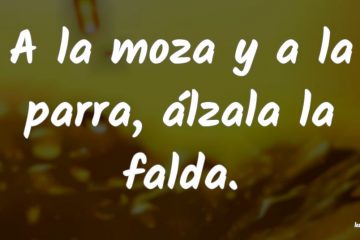A la moza y a la parra, alzallas la falda.