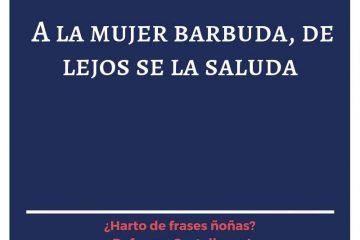 A la mujer barbuda, de lejos se la saluda.