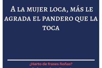 A la mujer loca, más le agrada el pandero que la toca.