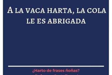 A la vaca harta, la cola le es abrigada.