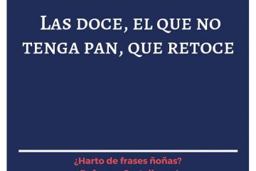 A las doce, el que no tenga pan, que retoce.