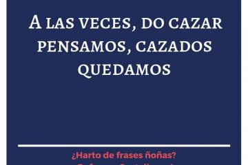 A las veces, do cazar pensamos, cazados quedamos.