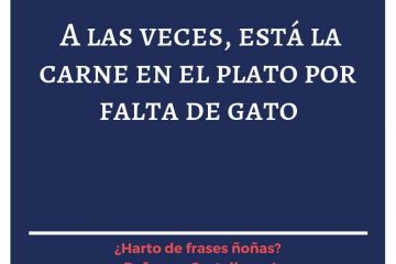 A las veces, está la carne en el plato por falta de gato.