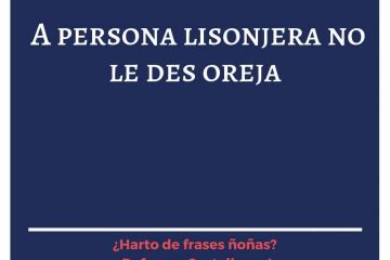 A persona lisonjera, no des la oreja.
