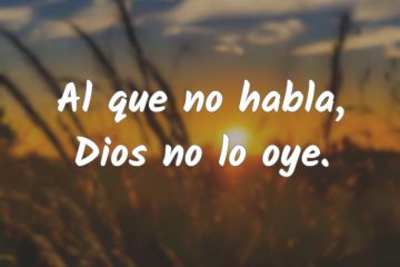 A quien no habla, no le oye Dios.