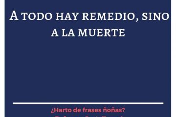 A todo hay remedio, sino a la muerte.