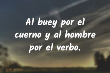 Al buey, por el cuerno; y al hombre, por la palabra.
