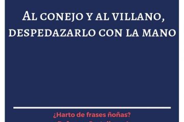 Al conejo y al villano, despedazarle a mano.