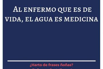 Al enfermo que es de vida, el agua le es medicina.