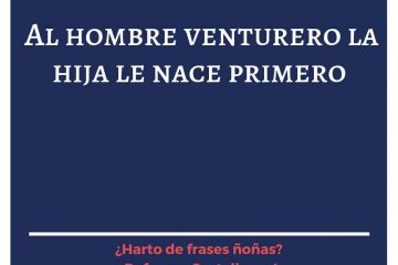Al hombre venturero, la hija le nace primero.