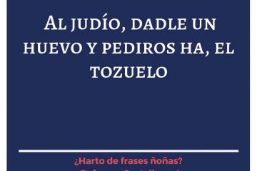 Al judío, dadle un huevo y pediros ha el tozuelo.