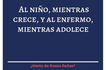 Al niño, mientras crece; y al enfermo, mientras adolece.