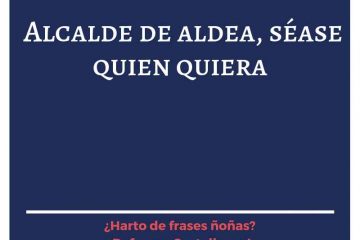 Alcalde de aldea, el que quiera, ése lo sea.