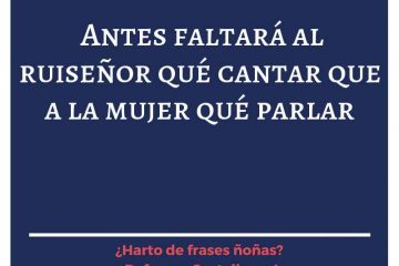 Antes le faltará al ruiseñor qué cantar, que a la mujer qué parlar.