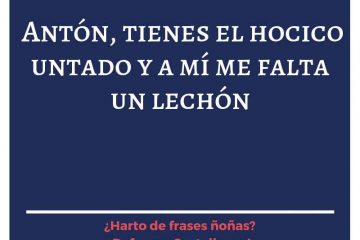 Antón, tienes el hocico untado, y a mí me falta un lechón.