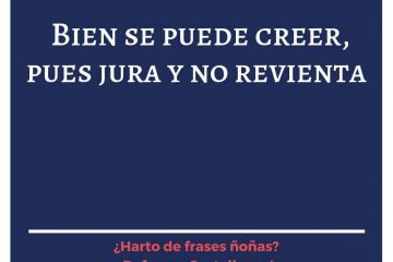 Bien se puede creer, pues jura y no revienta.