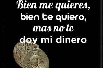 Bien te quiero, bien te quiero; mas no te doy mi dinero.
