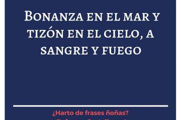 Bonanza en el mar y tizón en el cielo, a sangre y fuego.