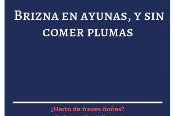 Brizna en ayunas, y sin comer plumas.