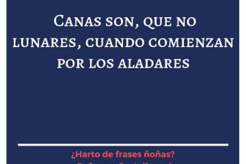 Canas son, que no lunares, cuando comienzan por los aladares.