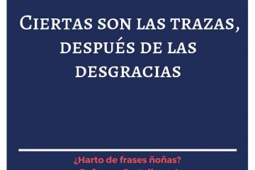 Ciertas son las trazas, después de las desgracias.