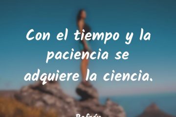 Con el tiempo y la paciencia se adquiere la ciencia.