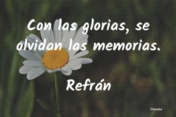 Con las glorias se olvidan las memorias.