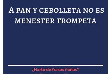 Con pan y cebolleta, no es menester trompeta.