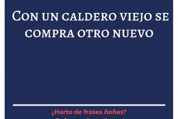 Con un caldero nuevo se compra otro viejo.