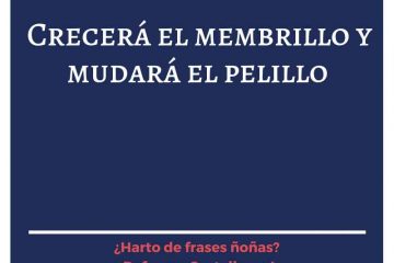 Crecerá el membrillo, y mudará el pelillo.