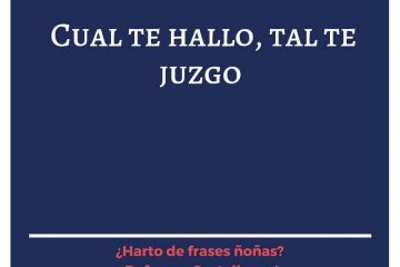 Cual te hallo, tal te juzgo.