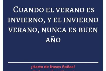 Cuando el verano es invierno, y el invierno verano, nunca buen año.