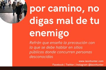 Cuando fueres por camino, no digas mal de tu enemigo.