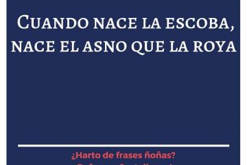 Cuando nace la escoba, nace el asno que la roya.