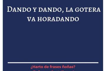 Dando y dando, la gotera va horadando.