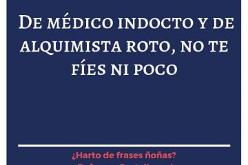 De médico indocto y alquimista roto, no fíes mucho ni poco.