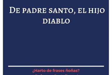 De padre santo, hijo diablo.