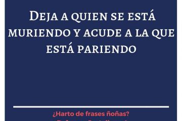 Deja a quien se está muriendo, y acude a la que está pariendo.