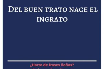 Del buen trato nace el ingrato.