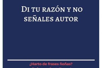 Di tu razón y no señales autor.