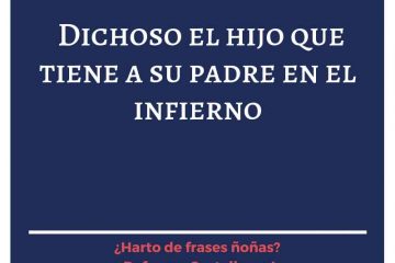 Dichoso el hijo que tiene a su padre en el infierno.