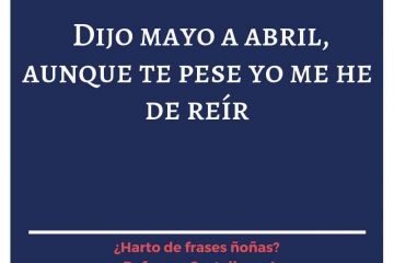 Dijo mayo a abril: «Aunque te pese, me he de reír.»