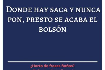 Donde hay saca y nunca pon, presto se acaba el bolsón.