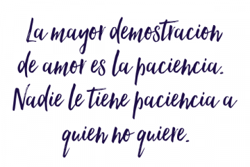 El que tiene paciencia, tiene lo que quiere.