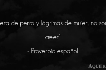 En cojera de perro y en lágrimas de mujer, no hay que creer.