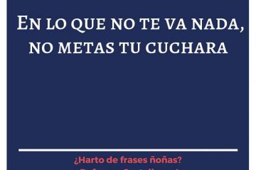 En lo que no te va nada, no metas tu cucharada.