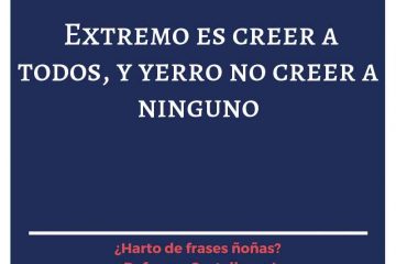 Extremo es creer a todos, y yerro no creer a ninguno.